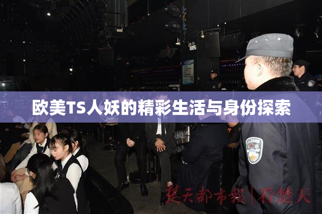 欧美TS人妖的精彩生活与身份探索