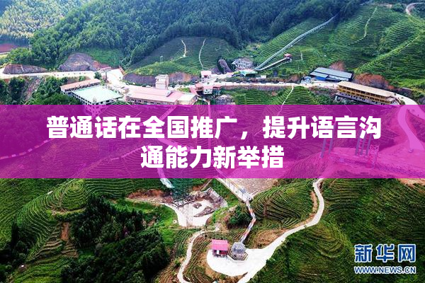 普通话在全国推广，提升语言沟通能力新举措