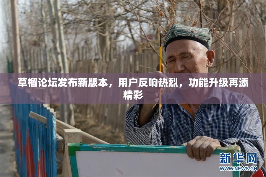 草榴论坛发布新版本，用户反响热烈，功能升级再添精彩