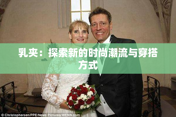 乳夹：探索新的时尚潮流与穿搭方式
