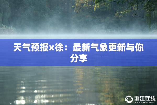 天气预报x徐：最新气象更新与你分享
