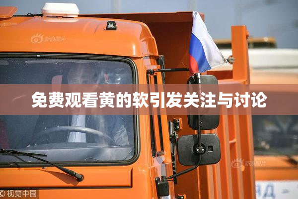 免费观看黄的软引发关注与讨论