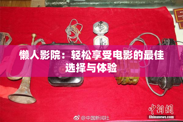 懒人影院：轻松享受电影的最佳选择与体验