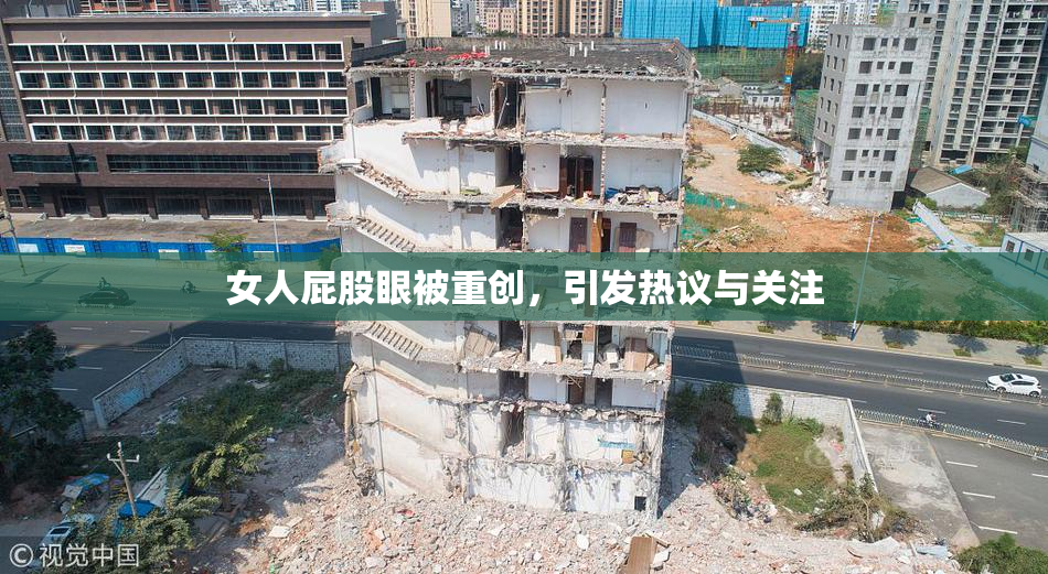 女人屁股眼被重创，引发热议与关注