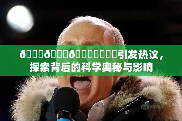 🍆🍑🔞❌‌❌‌引发热议，探索背后的科学奥秘与影响