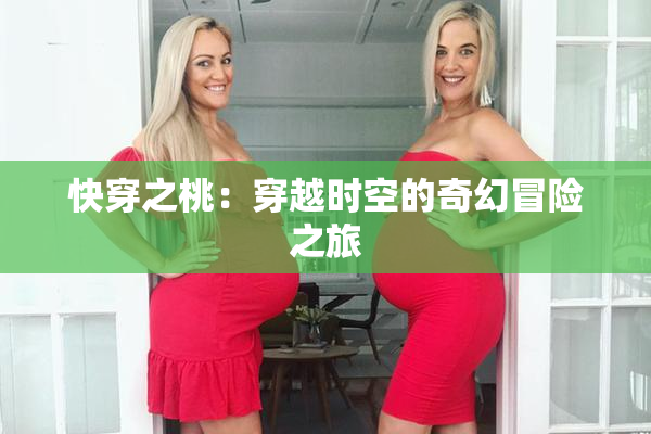 快穿之桃：穿越时空的奇幻冒险之旅