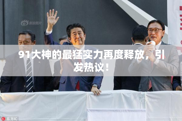 91大神的最猛实力再度释放，引发热议！