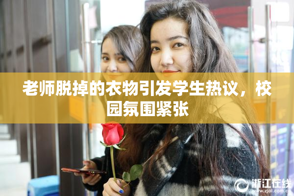 老师脱掉的衣物引发学生热议，校园氛围紧张