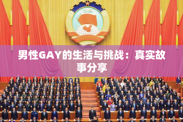 男性GAY的生活与挑战：真实故事分享