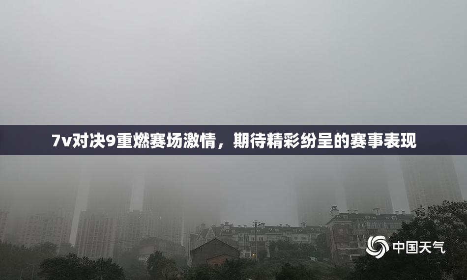 7v对决9重燃赛场激情，期待精彩纷呈的赛事表现