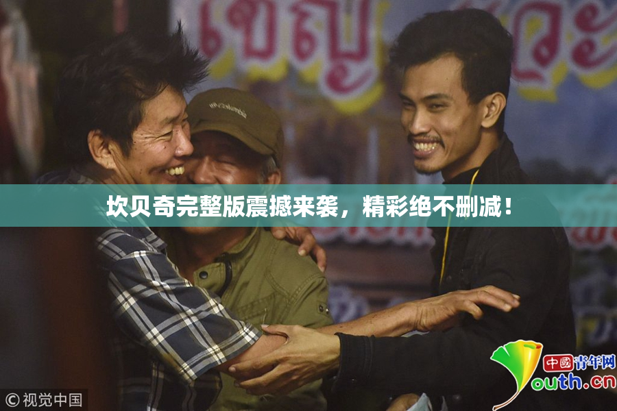 坎贝奇完整版震撼来袭，精彩绝不删减！