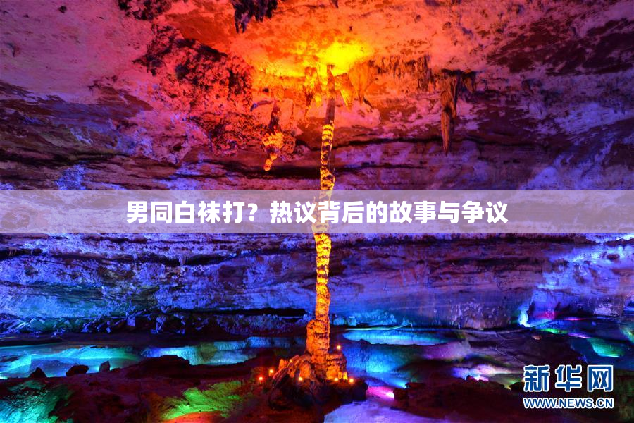 男同白袜打？热议背后的故事与争议