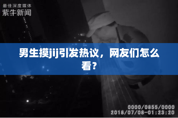 男生摸jij引发热议，网友们怎么看？