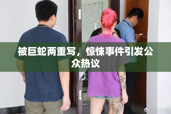 被巨蛇两重写，惊悚事件引发公众热议