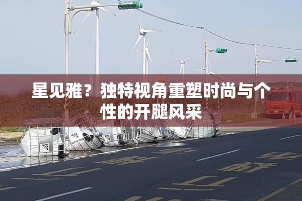 星见雅？独特视角重塑时尚与个性的开腿风采