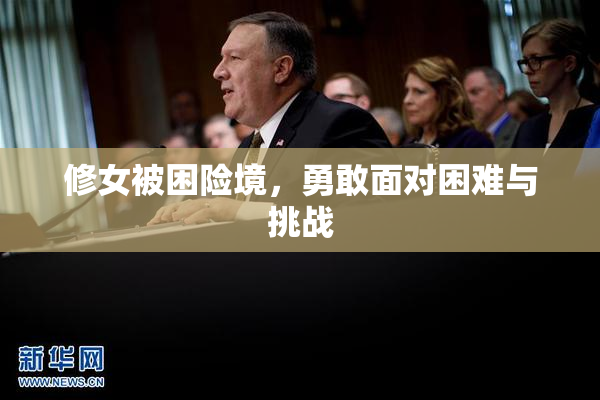 修女被困险境，勇敢面对困难与挑战