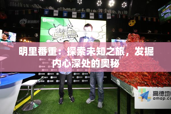 明里番重：探索未知之旅，发掘内心深处的奥秘