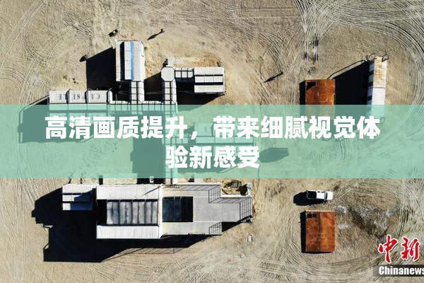 高清画质提升，带来细腻视觉体验新感受