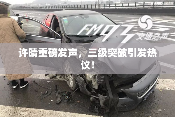 许晴重磅发声，三级突破引发热议！
