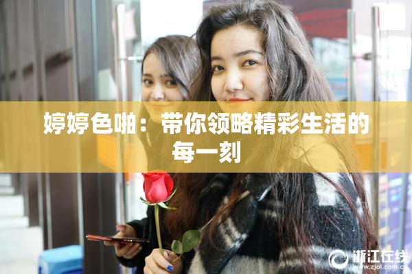 婷婷色啪：带你领略精彩生活的每一刻