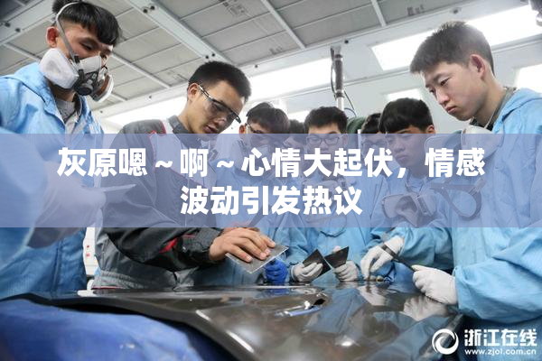 灰原嗯～啊～心情大起伏，情感波动引发热议