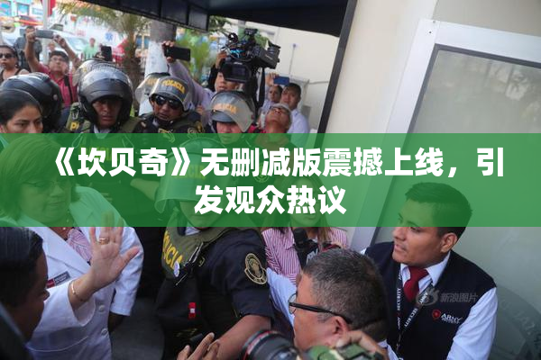 《坎贝奇》无删减版震撼上线，引发观众热议