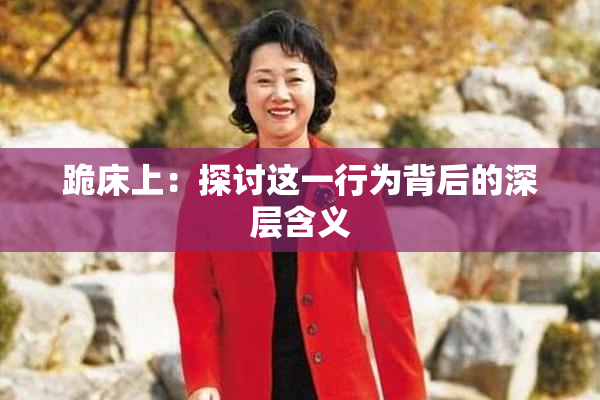跪床上：探讨这一行为背后的深层含义