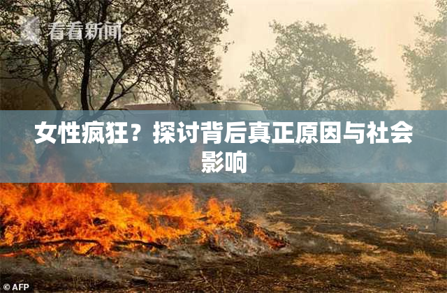 女性疯狂？探讨背后真正原因与社会影响