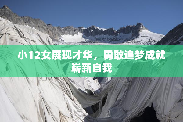 小12女展现才华，勇敢追梦成就崭新自我