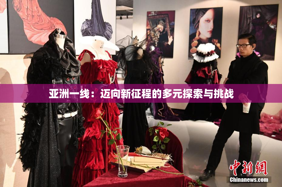 亚洲一线：迈向新征程的多元探索与挑战