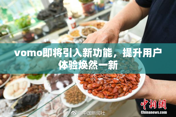 vomo即将引入新功能，提升用户体验焕然一新