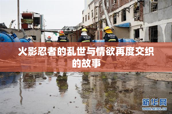 火影忍者的乱世与情欲再度交织的故事