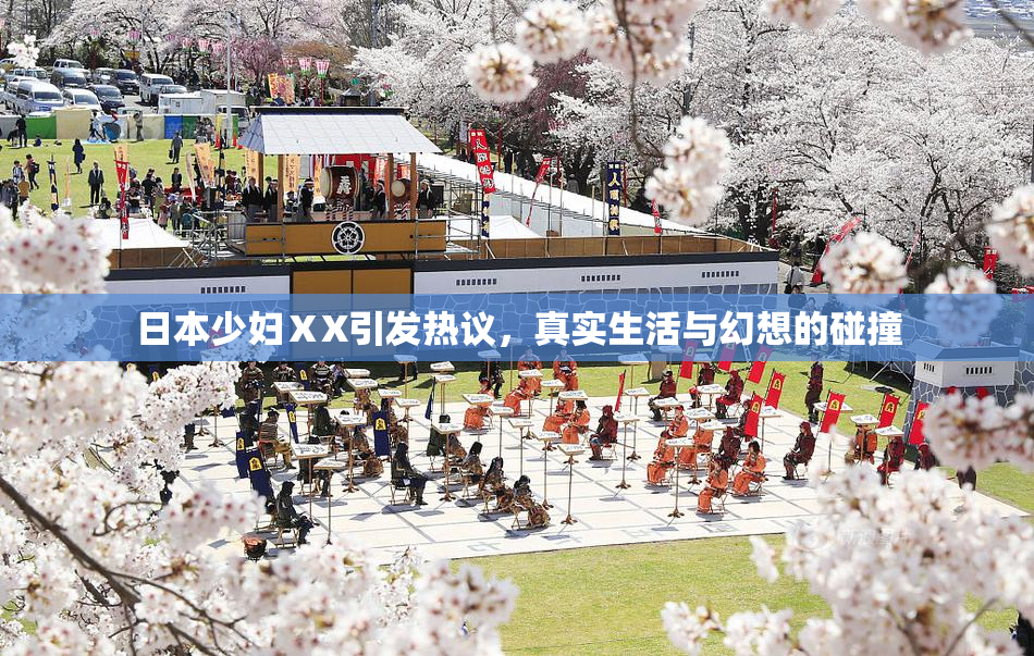 日本少妇ⅩX引发热议，真实生活与幻想的碰撞