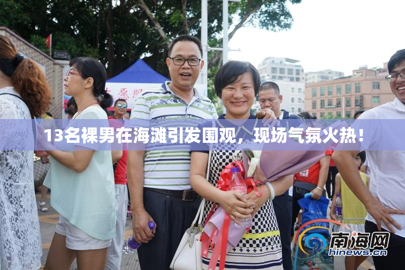 13名裸男在海滩引发围观，现场气氛火热！