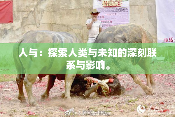 人与：探索人类与未知的深刻联系与影响。