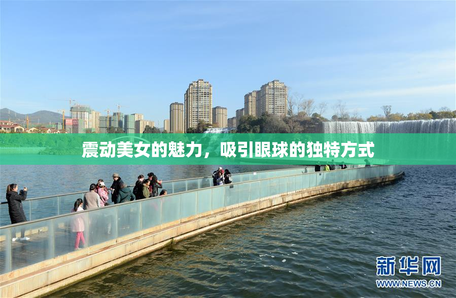 震动美女的魅力，吸引眼球的独特方式