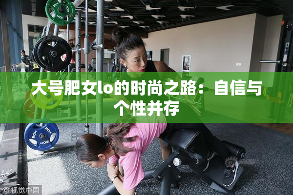 大号肥女lo的时尚之路：自信与个性并存
