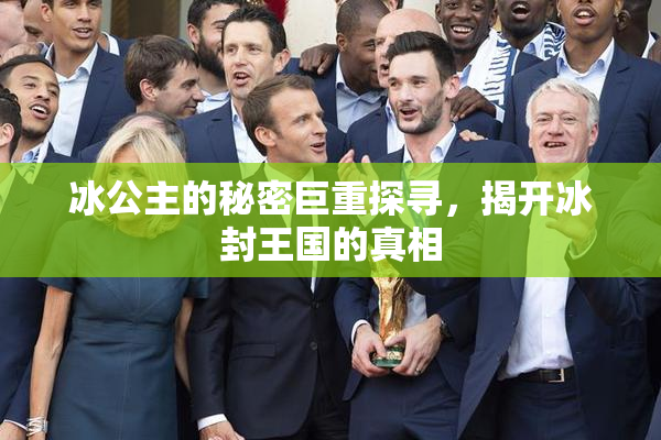 冰公主的秘密巨重探寻，揭开冰封王国的真相