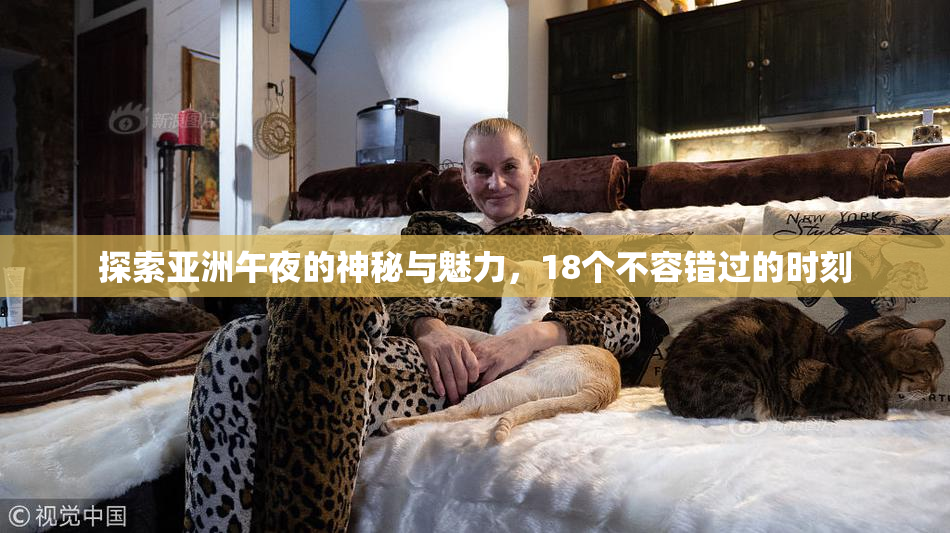 探索亚洲午夜的神秘与魅力，18个不容错过的时刻