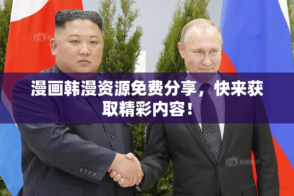 漫画韩漫资源免费分享，快来获取精彩内容！