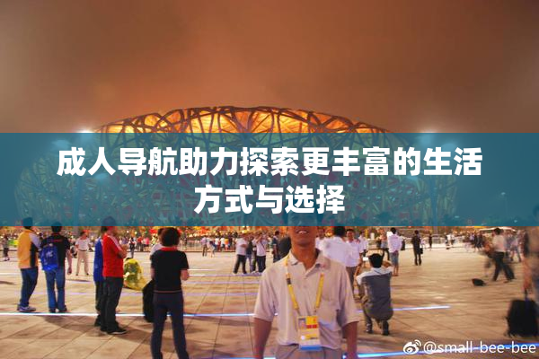 成人导航助力探索更丰富的生活方式与选择