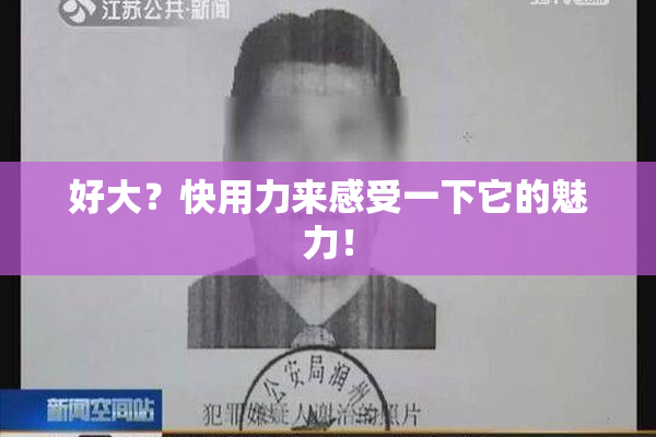 好大？快用力来感受一下它的魅力！
