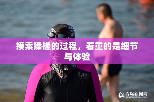 摸索揉搓的过程，看重的是细节与体验