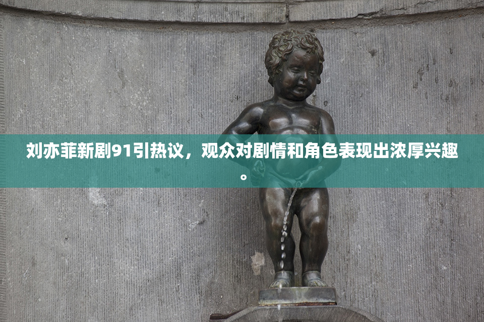 刘亦菲新剧91引热议，观众对剧情和角色表现出浓厚兴趣。