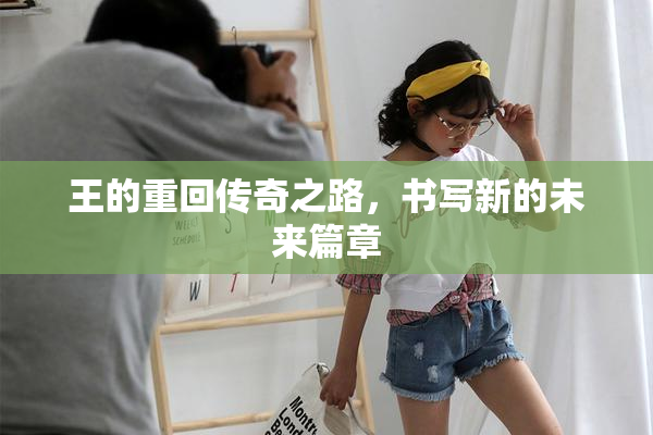 王的重回传奇之路，书写新的未来篇章