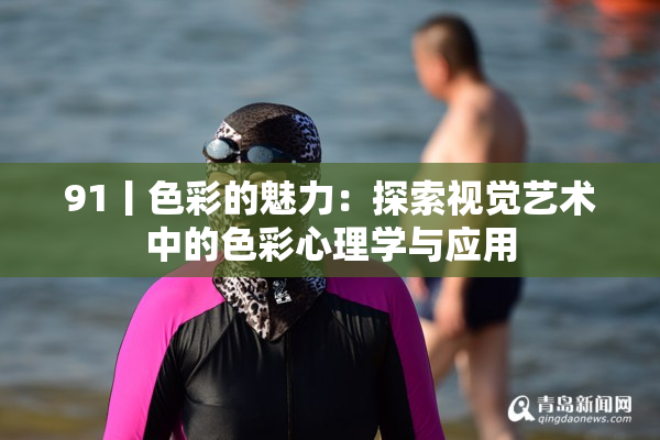 91丨色彩的魅力：探索视觉艺术中的色彩心理学与应用