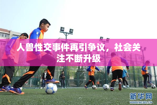 人兽性交事件再引争议，社会关注不断升级