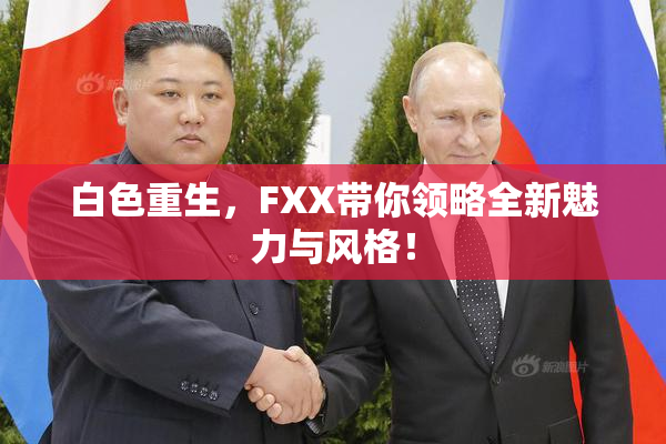 白色重生，FXX带你领略全新魅力与风格！