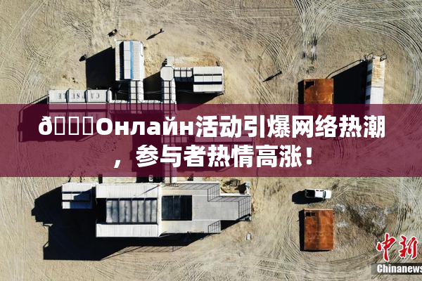 🐔Oнлайн活动引爆网络热潮，参与者热情高涨！