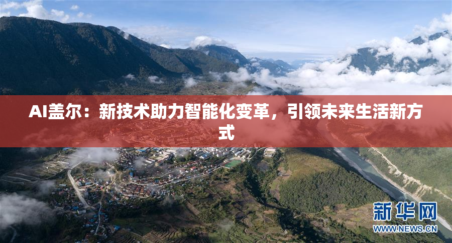 AI盖尔：新技术助力智能化变革，引领未来生活新方式